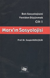 Marx'ın Sosyolojisi - Batı Sosyolojisini Yeniden Düşünmek Cilt 1 Sezgin Kızılçelik